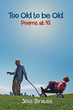 Too Old to be Old: Poems at 95