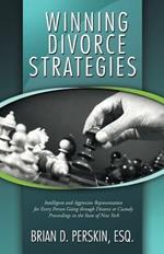 Winning Divorce Strategies: Intelligent and Aggressive Representation for Every Person Going Through Divorce or Custody Proceedings in the State O