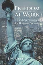 Freedom at Work: Founding Principles for Business Success