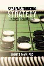 Systems Thinking Strategy: The New Way to Understand Your Business and Drive Performance