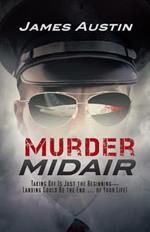 Murder Midair: Taking Off Is Just the Beginning-Landing Could Be the End ... of Your Life!