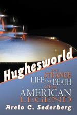 Hughesworld: The Strange Life and Death of an American Legend