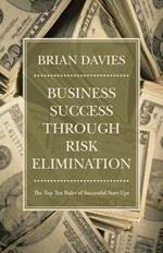 Business Success through Risk Elimination: The Top Ten Rules of Successful Start-Ups