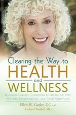 Clearing the Way to Health and Wellness: Reversing Chronic Conditions by Freeing the Body of Food, Environmental, and Other Sensitivities