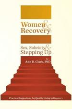 Women & Recovery: Sex, Sobriety, & Stepping Up: Practical Suggestions for Quality Living in Recovery