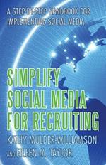 Simplify Social Media for Recruiting: A Step-By-Step Handbook for Implementing Social Media