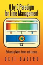 8 by 3 Paradigm for Time Management: Balancing Work, Home, and Leisure