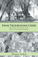 From Troublesome Creek: A Farm Boy's Encounters on the Way to a University Presidency