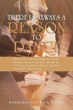 There is Always a Reason to Dance: Work as if the Lord is your Boss; Love with the love God has given You; Dance with the Joy of the Lord in your Heart; And give them some razzle dazzle along life's way!