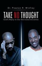 Take No Thought: God's Reply to Our Borrowed Anxieties