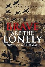 Brave Are the Lonely: A Novel of World War II