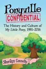 Ponyville Confidential: The History and Culture of My Little Pony, 1981-2016