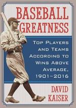 Baseball Greatness: Top Players and Teams According to Wins Above Average, 1901-2016