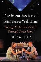 The Metatheater of Tennessee Williams: Tracing the Artistic Process Through Seven Plays