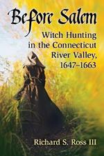 Before Salem: Witch Hunting in the Connecticut River Valley, 1647-1663