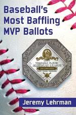 Baseball's Most Baffling MVP Ballots: What They Say About the Writers and the Game