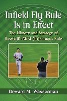 Infield Fly Rule Is in Effect: The History and Strategy of Baseball's Most (In)Famous Rule