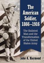 The American Soldier, 1866-1916: The Enlisted Man and the Transformation of the United States Army