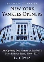 New York Yankees Openers: An Opening Day History of Baseball's Most Famous Team, 1903-2017
