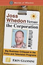 Joss Whedon Versus the Corporation: Big Business Critiqued in the Films and Television Programs