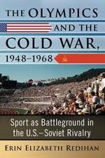 The Olympics and the Cold War, 1948-1968: Sport as Battleground in the U.S.-Soviet Rivalry