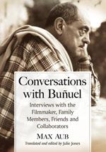 Conversations with Bunuel: Interviews with the Filmmaker, Family Members, Friends and Collaborators