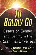 To Boldly Go: Essays on Gender and Identity in the Star Trek Universe