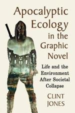 Apocalyptic Ecology in the Graphic Novel: Life and the Environment After Societal Collapse