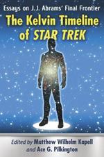 The Kelvin Timeline of Star Trek: Essays on J.J. Abrams' Final Frontier
