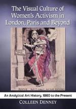 The Visual Culture of Women's Activism in London, Paris and Beyond: An Analytical History, 1860 to the Present