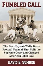 Fumbled Call: The Bear Bryant Wally Butts Football Scandal That Split the Supreme Court and Changed American Libel Law