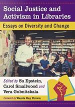 Social Justice and Activism in Libraries: Essays on Diversity and Change