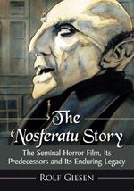 The Nosferatu Story: The Seminal Horror Film, Its Predecessors and Its Enduring Legacy