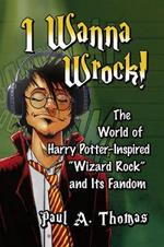 I Wanna Wrock!: The World of Harry Potter-Inspired 