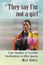 They say I'm not a girl: Case Studies of Gender Verification in Elite Sports