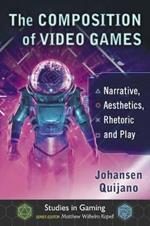 The Composition of Video Games: Narrative, Aesthetics, Rhetoric and Play