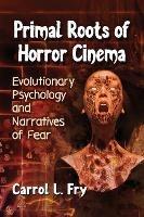 Primal Roots of Horror Cinema: Evolutionary Psychology and Narratives of Fear