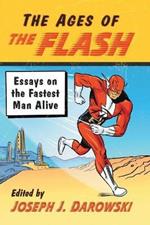 The Ages of The Flash: Essays on the Fastest Man Alive