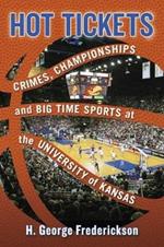 Hot Tickets: Crimes, Championships and Big Time Sports at the University of Kansas