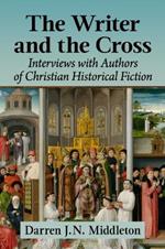 The Writer and the Cross: Interviews with Authors of Christian Historical Fiction