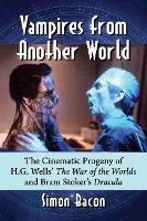 Vampires from Another World: The Cinematic Progeny of H.G. Wells' The War of the Worlds and Bram Stoker's Dracula