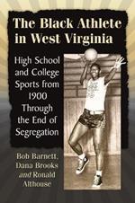 The Black Athlete in West Virginia: High School and College Sports from 1900 Through the End of Segregation