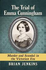 The Trial of Emma Cunningham: Murder and Scandal in the Victorian Era