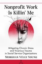 Nonprofit Work Is Killin' Me: Mitigating Chronic Stress and Vicarious Trauma in Social Service Organizations