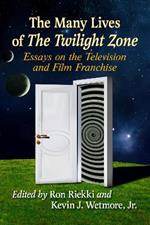 The Many Lives of The Twilight Zone: Essays on the Television and Film Franchise