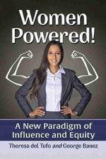 Women Powered!: A New Paradigm of Influence and Equity