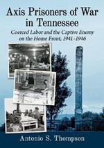 Axis Prisoners of War in Tennessee: Coerced Labor and the Captive Enemy on the Home Front, 1941-1946