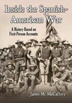 Inside the Spanish-American War: A History Based on First-Person Accounts