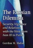 The Russian Dilemma: Security, Vigilance and Relations with the West from Ivan III to Putin