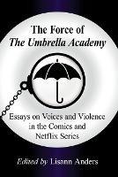 The Force of The Umbrella Academy: Essays on Voices and Violence in the Comics and Netflix Series